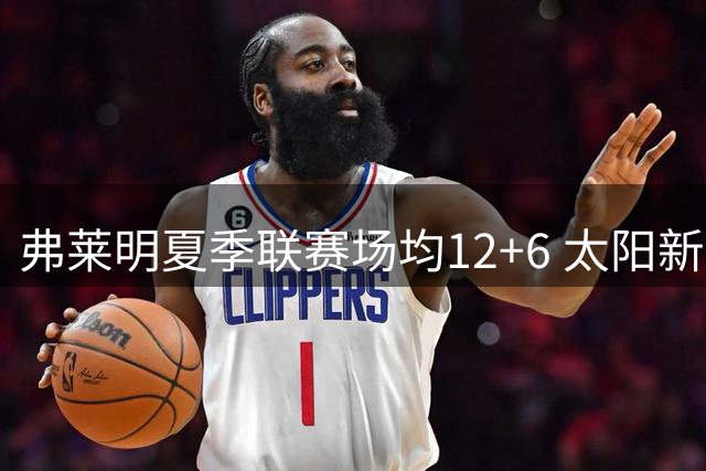 弗莱明夏季联赛场均12+6 太阳新秀身高突破2米11