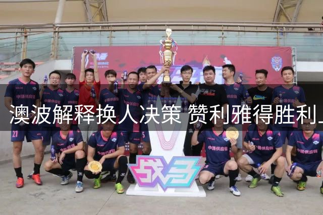 澳波解释换人决策 赞利雅得胜利上演惊天逆转